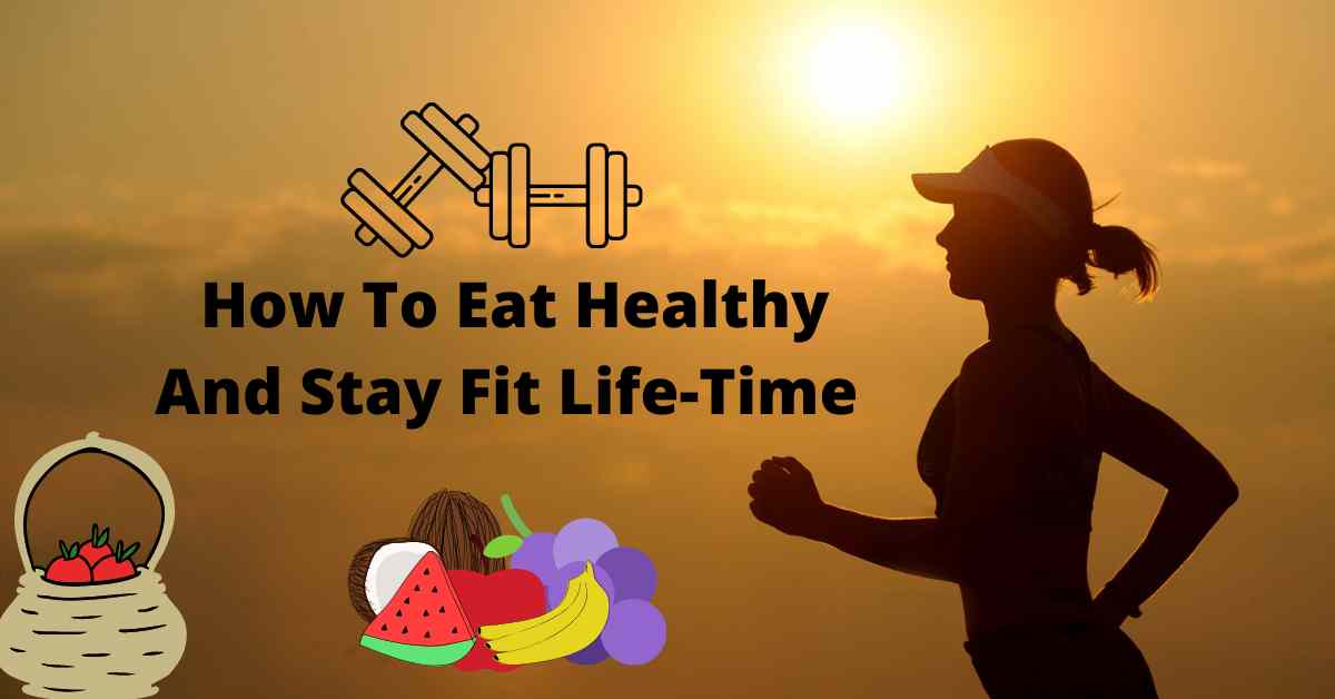 How To Eat Healthy And Stay Fit Life-Time